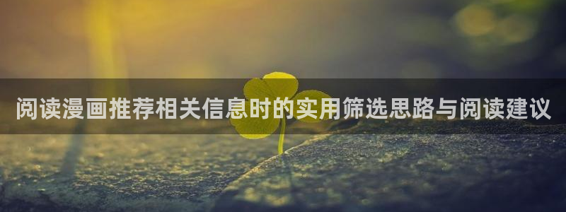 免费漫画软件：阅读漫画推荐相关信息时的实用筛选思路与阅读建议