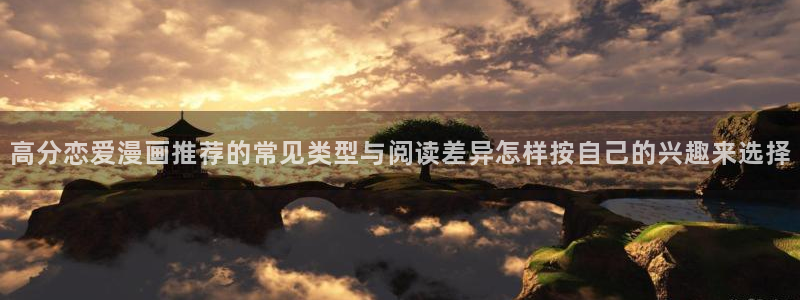 漫画资源:高分恋爱漫画推荐的常见类型与阅读差异怎样按自己的兴趣来选择